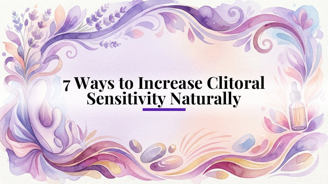 7 Ways to Increase Clitoral Sensitivity Naturally