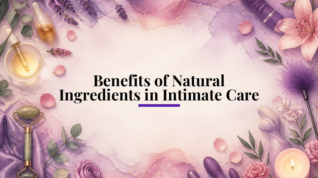 Benefits of Natural Ingredients in Intimate Care