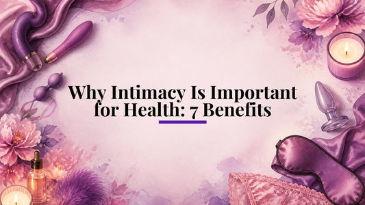 Why Intimacy Is Important for Health: 7 Benefits